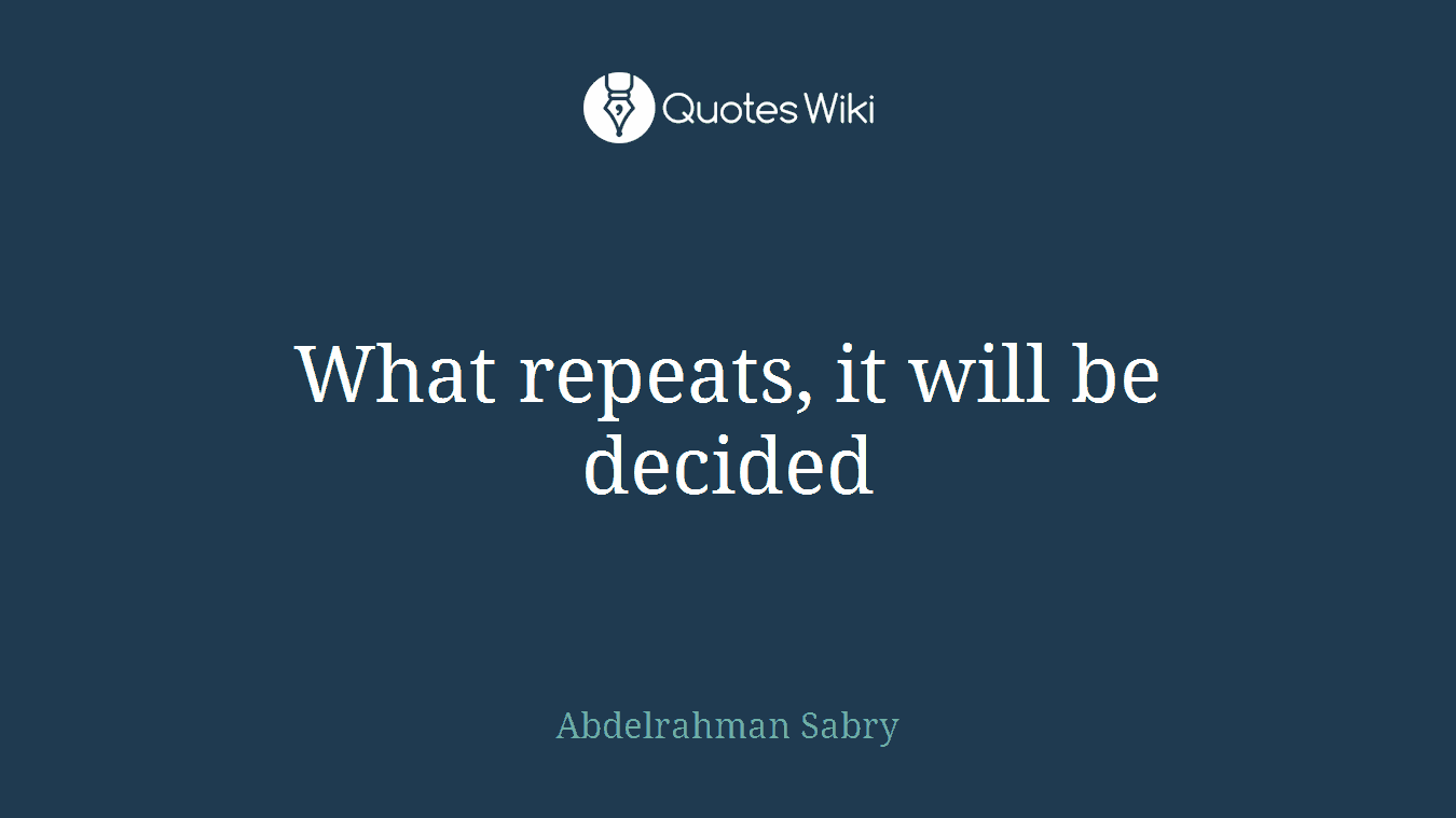 What repeats, it will be decided