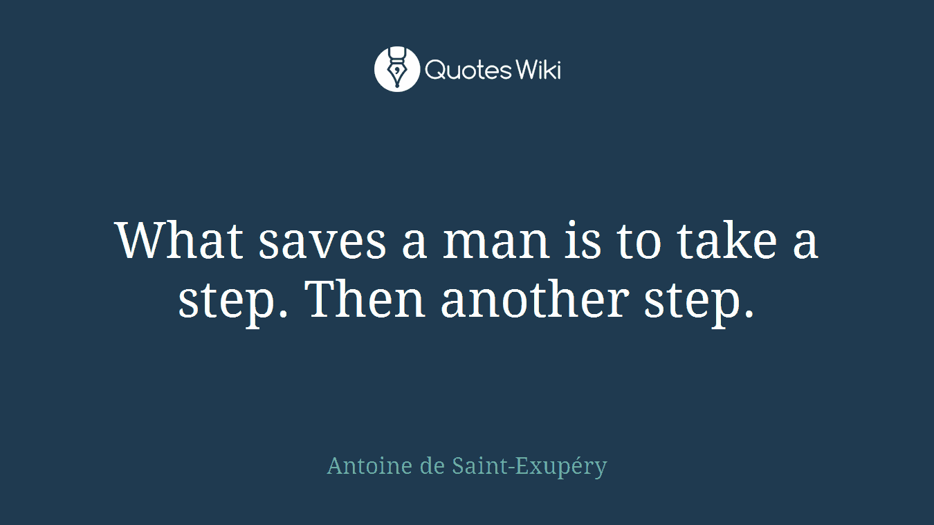 What saves a man is to take a step. Then another step.