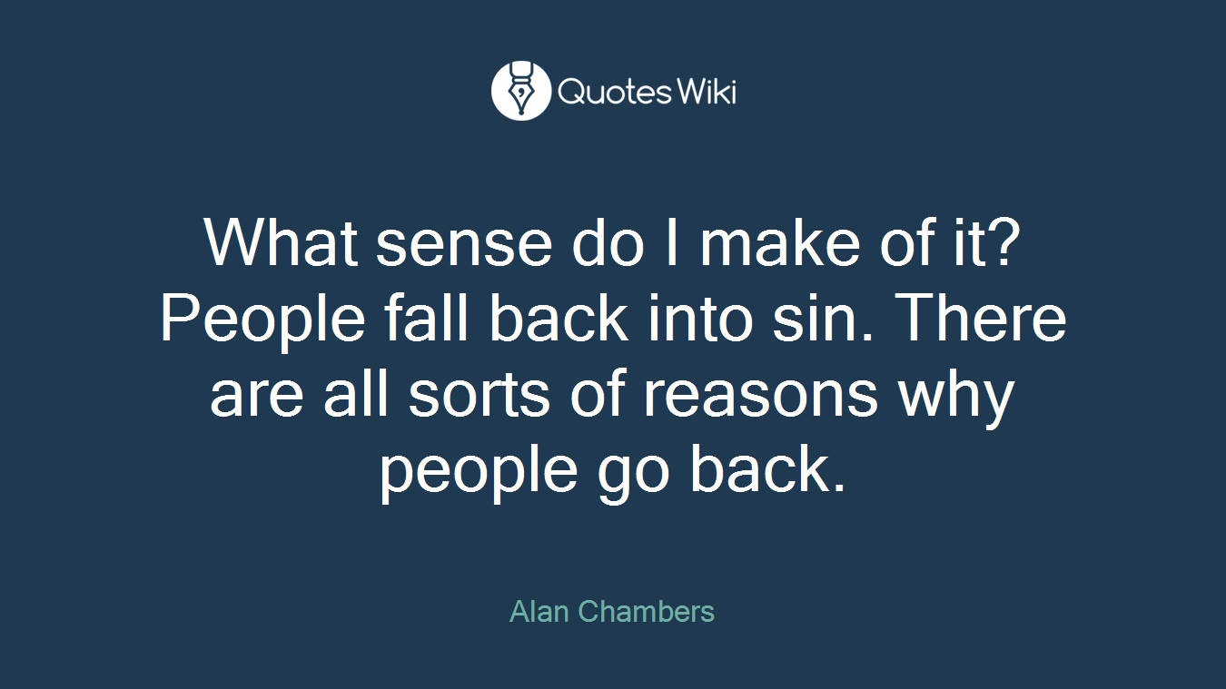 What sense do I make of it? People fall back into sin. There are all sorts of reasons why people go back.