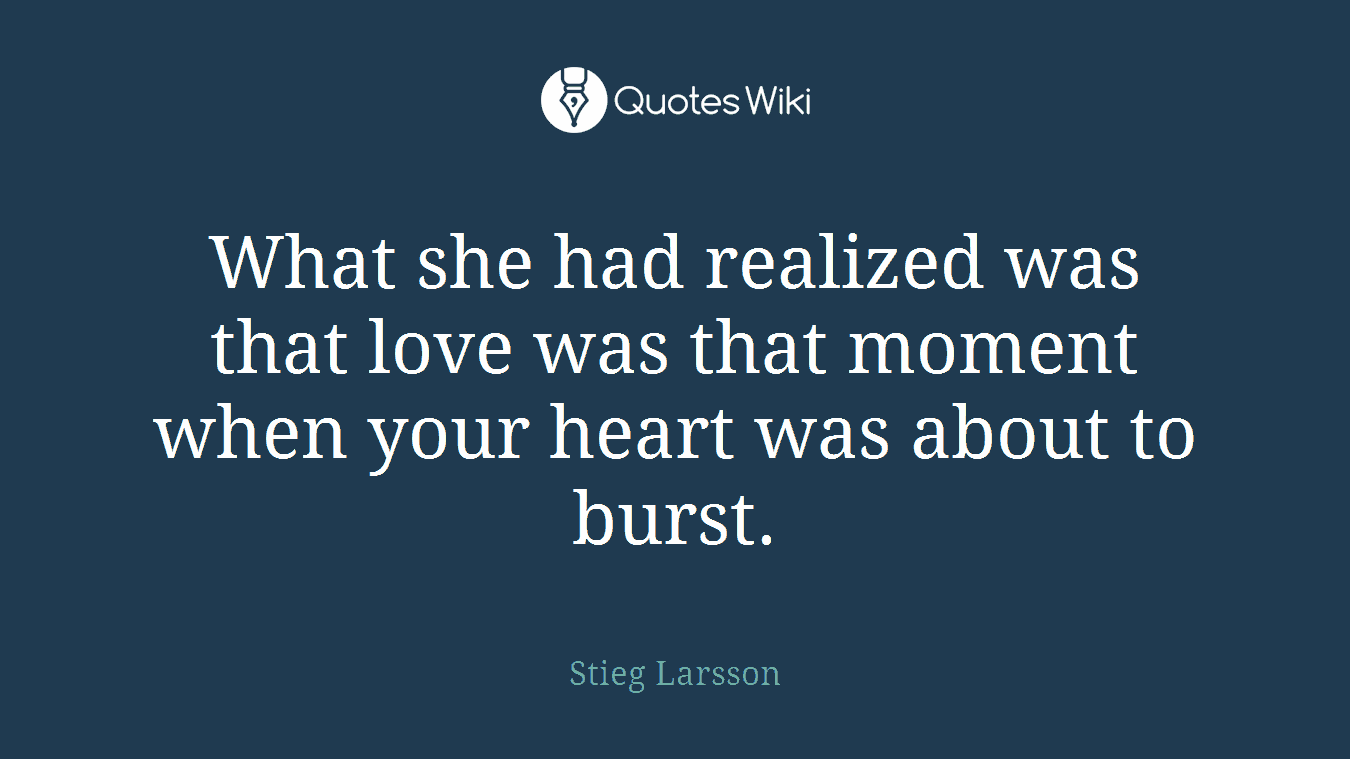 What she had realized was that love was that moment when your heart was about to burst.