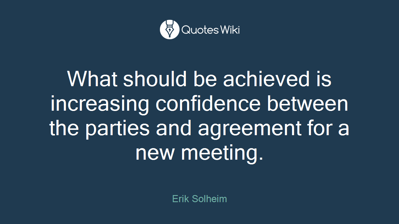 What should be achieved is increasing confidence between the parties and agreement for a new meeting.
