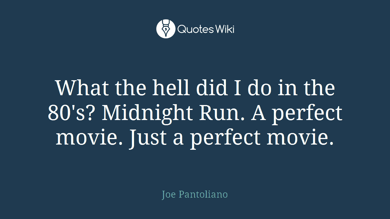 What the hell did I do in the 80's? Midnight Run. A perfect movie. Just a perfect movie.