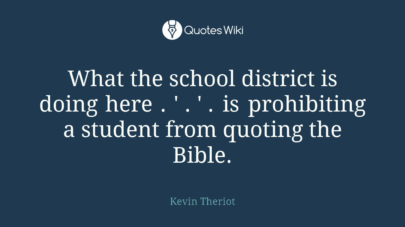 What the school district is doing here . ' . ' . is prohibiting a student from quoting the Bible.