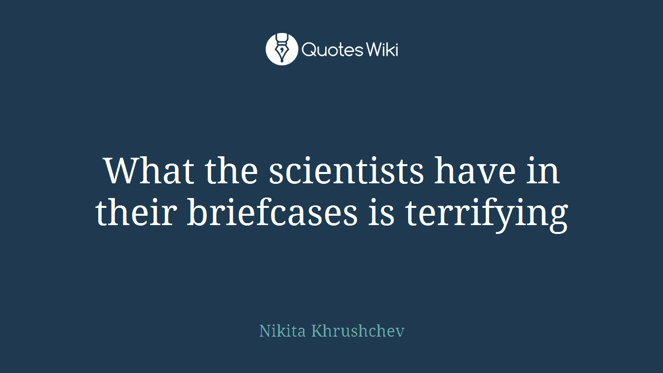 What the scientists have in their briefcases is terrifying