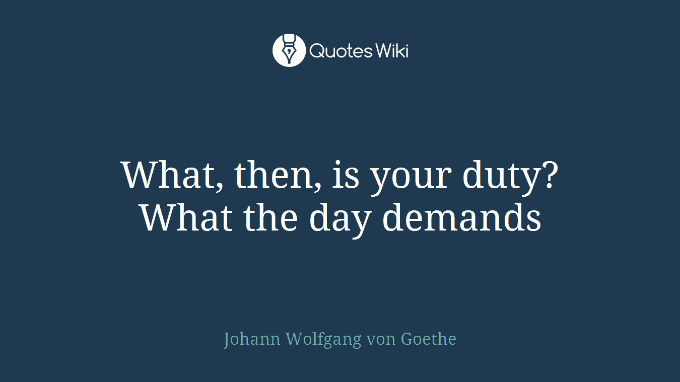 What, then, is your duty? What the day demands