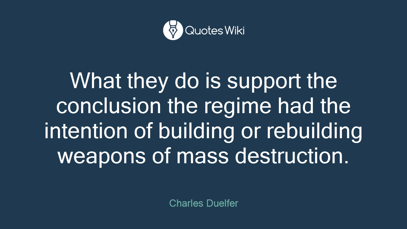 What they do is support the conclusion the regime had the intention of building or rebuilding weapons of mass destruction.