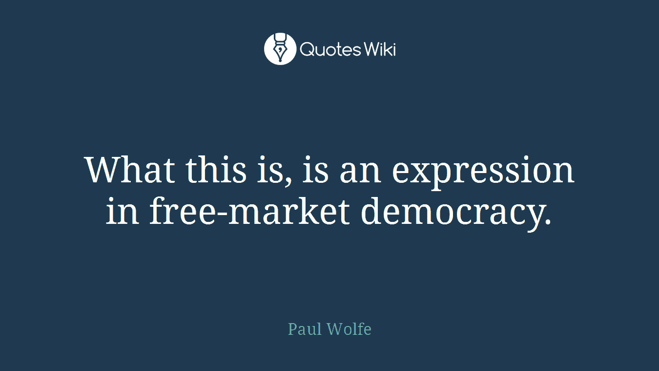 What this is, is an expression in free-market democracy.