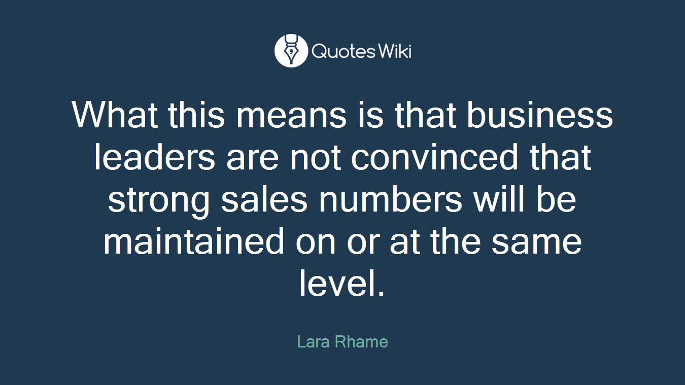 What this means is that business leaders are not convinced that strong sales numbers will be maintained on or at the same level.