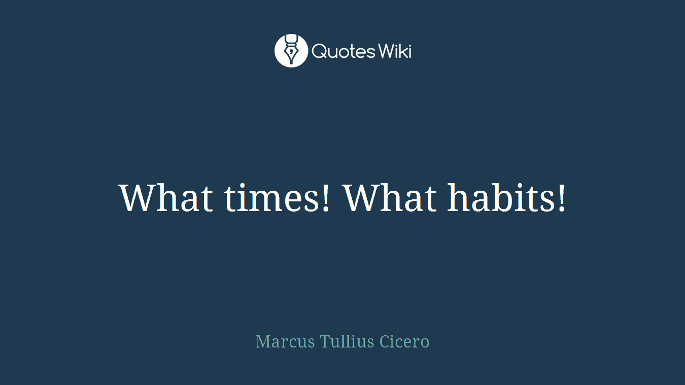 What times! What habits!