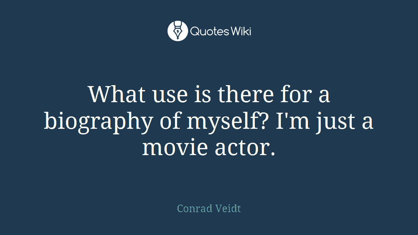 What use is there for a biography of myself? I'm just a movie actor.