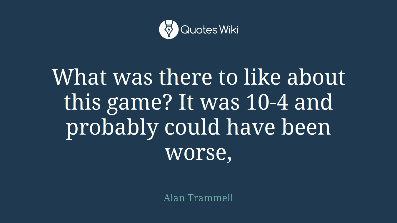 What was there to like about this game? It was 10-4 and probably could have been worse,