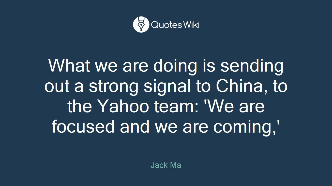 What we are doing is sending out a strong signal to China, to the Yahoo team: 'We are focused and we are coming,'