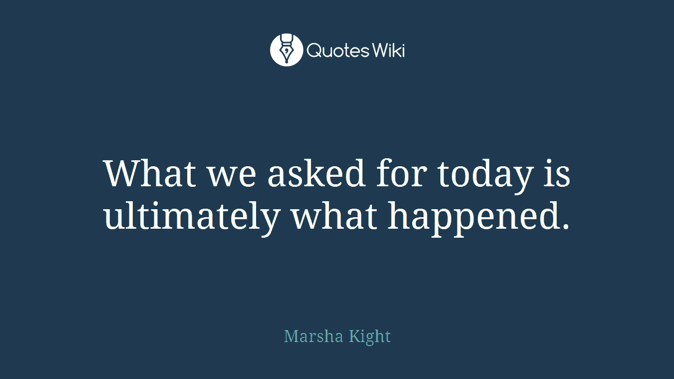 What we asked for today is ultimately what happened.