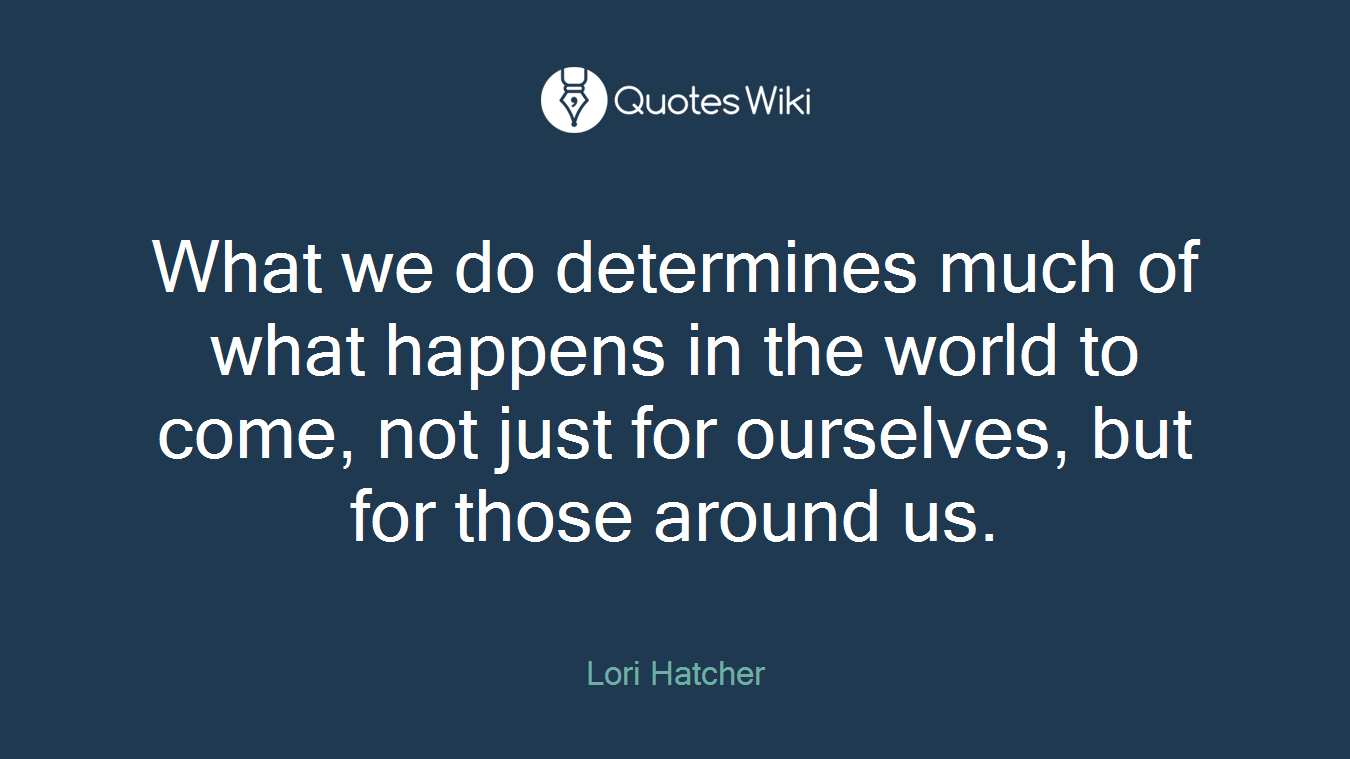 What we do determines much of what happens in the world to come, not just for ourselves, but for those around us.