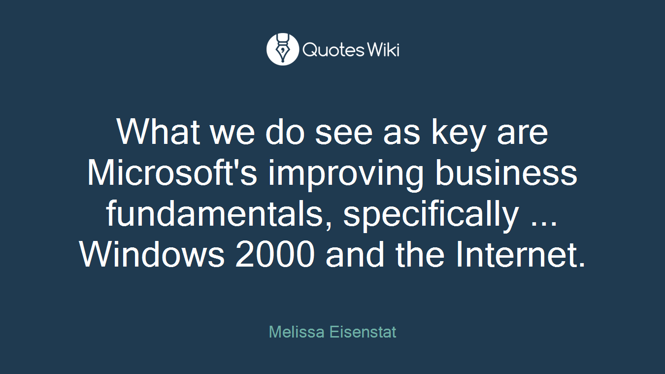 What we do see as key are Microsoft's improving business fundamentals, specifically ... Windows 2000 and the Internet.