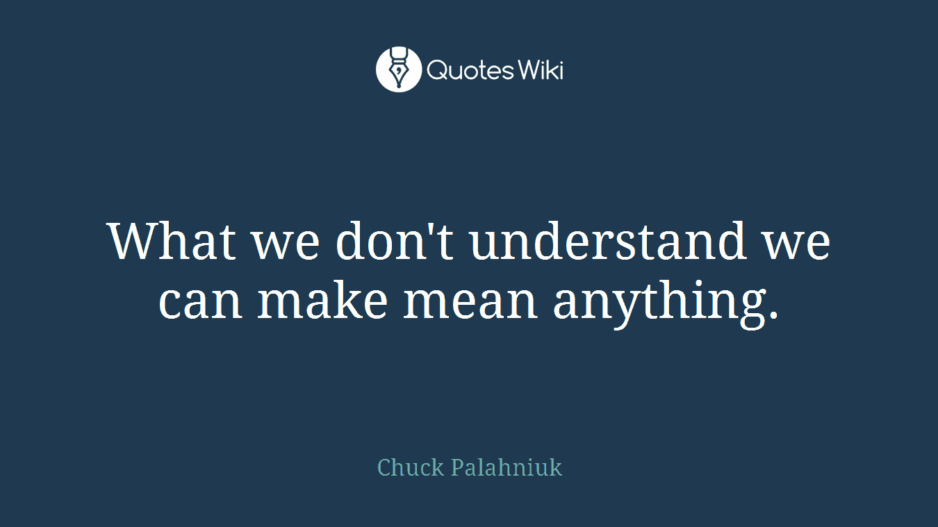 What we don't understand we can make mean anything.