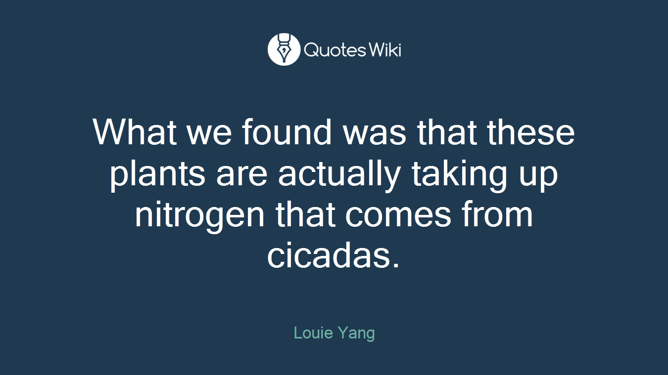 What we found was that these plants are actually taking up nitrogen that comes from cicadas.