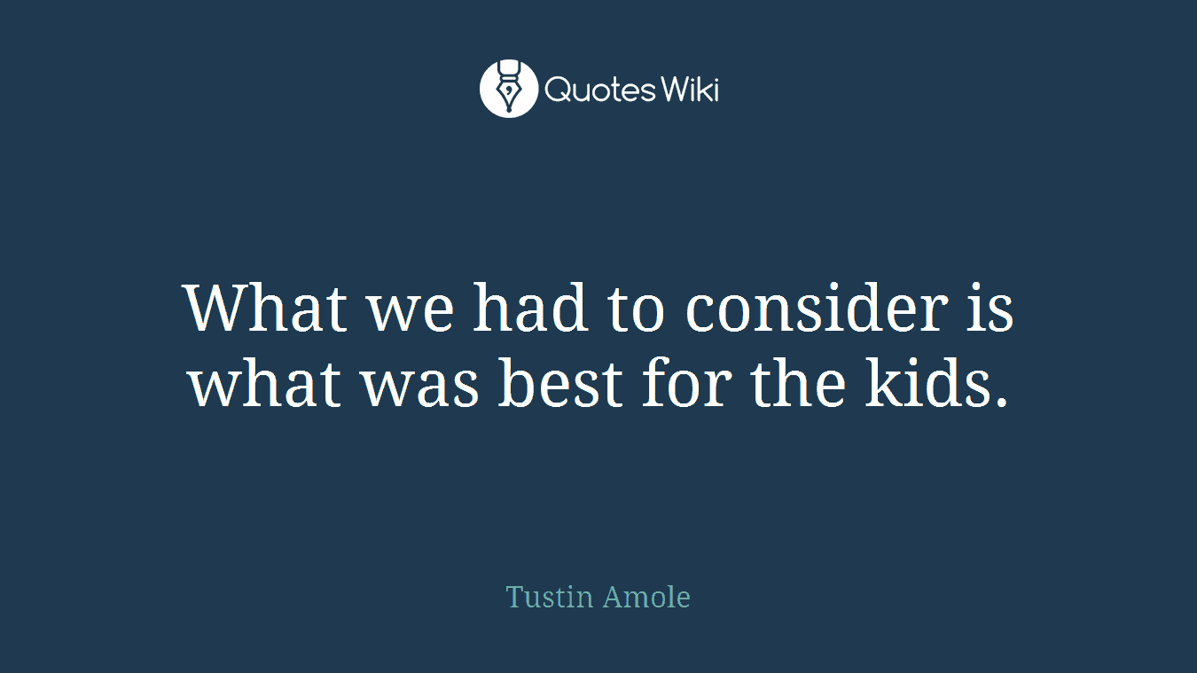 What we had to consider is what was best for the kids.