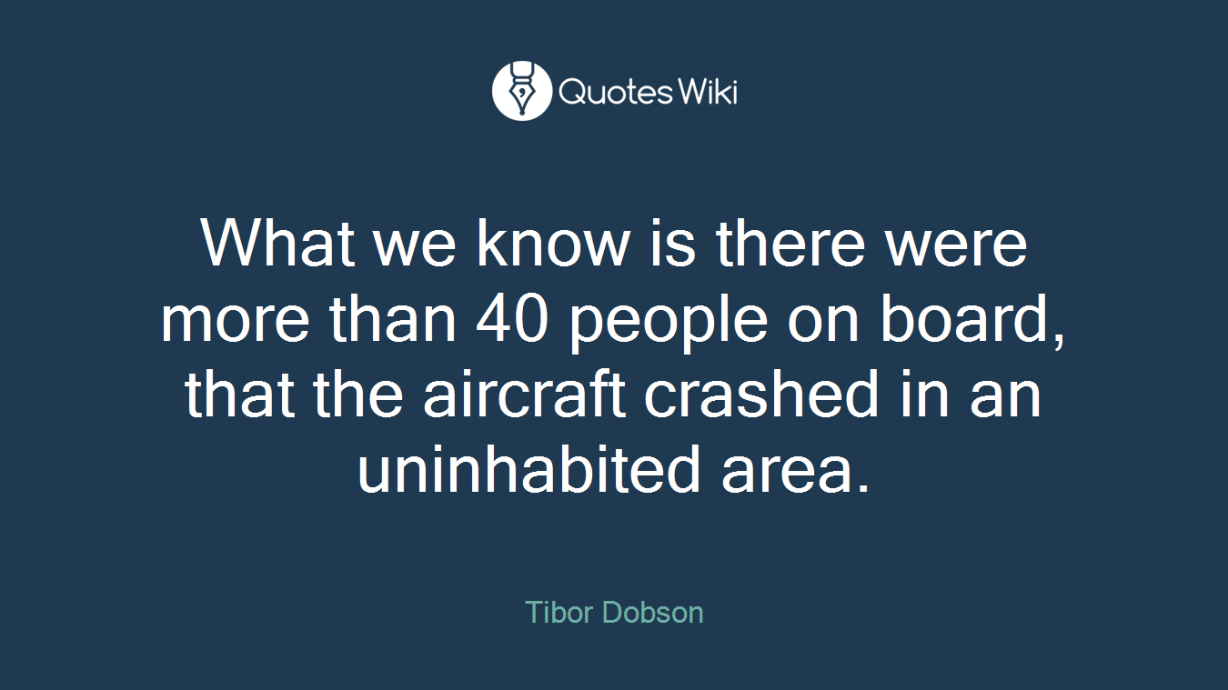 What we know is there were more than 40 people on board, that the aircraft crashed in an uninhabited area.