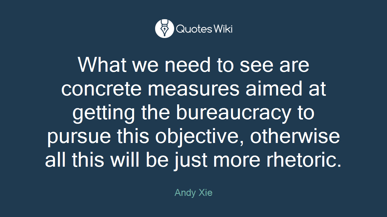 What we need to see are concrete measures aimed at getting the bureaucracy to pursue this objective, otherwise all this will be just more rhetoric.
