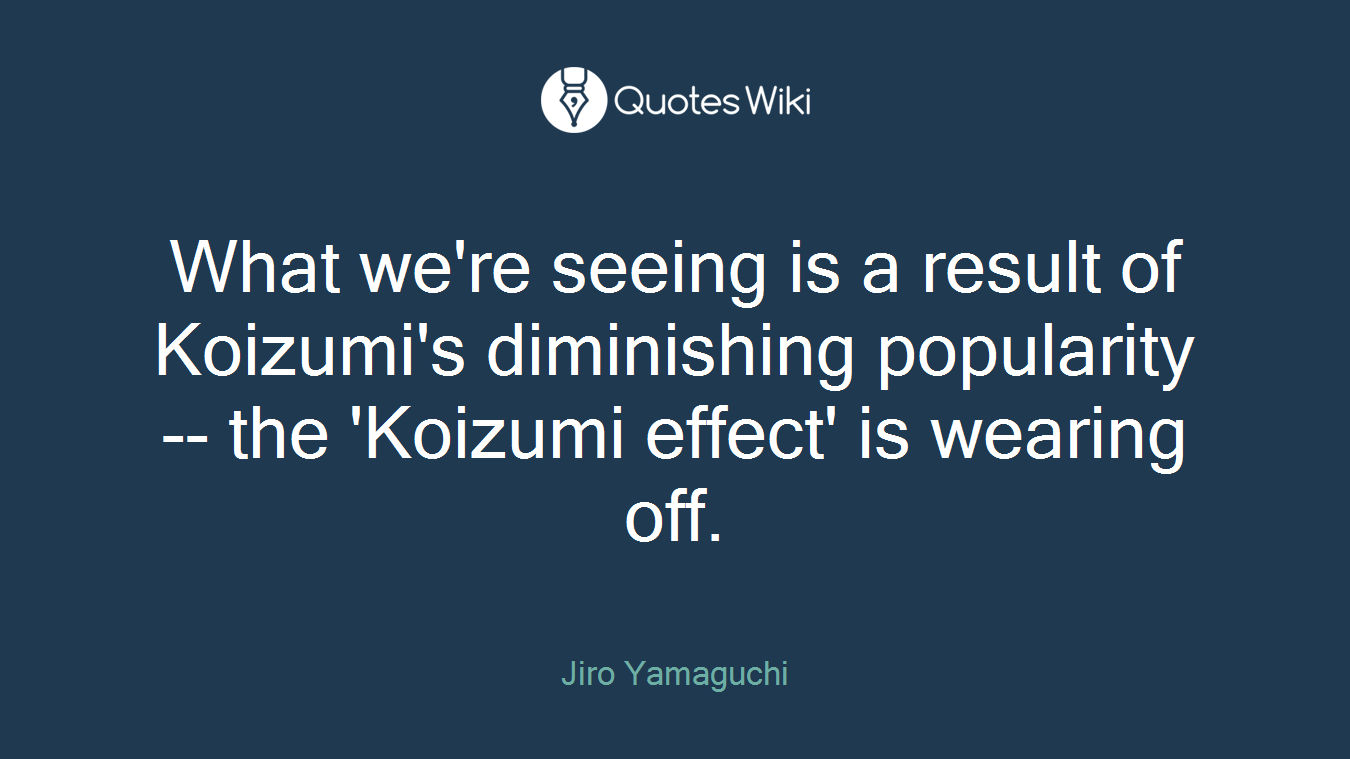 What we're seeing is a result of Koizumi's diminishing popularity -- the 'Koizumi effect' is wearing off.