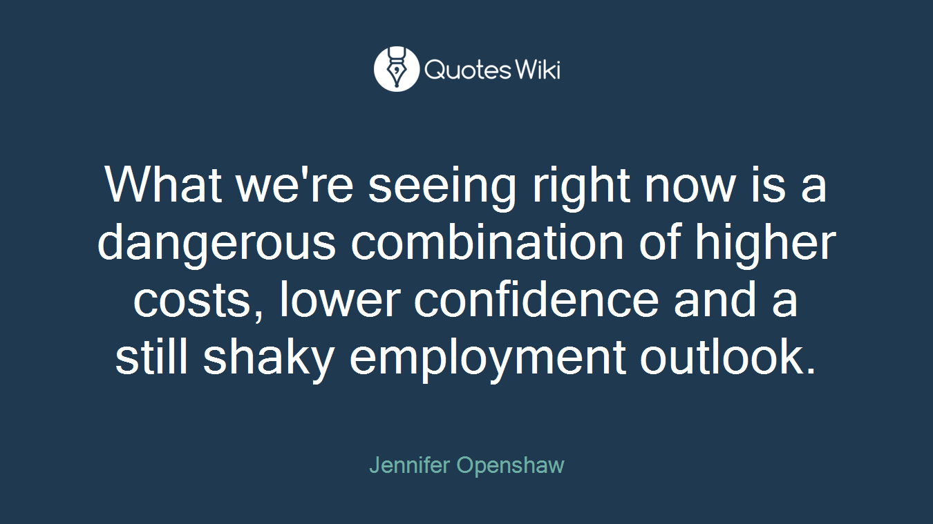 What we're seeing right now is a dangerous combination of higher costs, lower confidence and a still shaky employment outlook.
