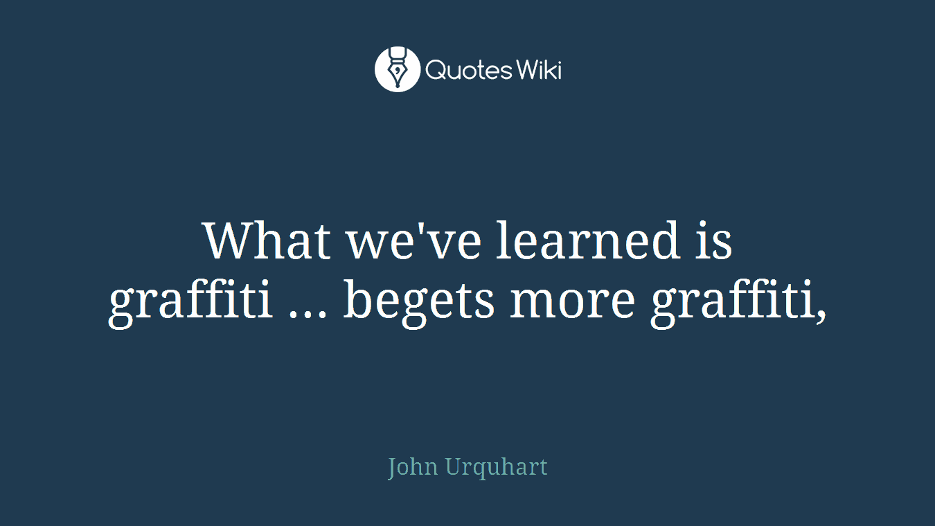 What we've learned is graffiti ... begets more graffiti,