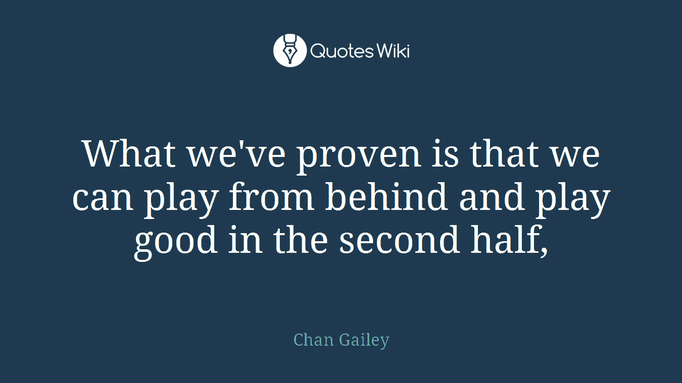 What we've proven is that we can play from behind and play good in the second half,