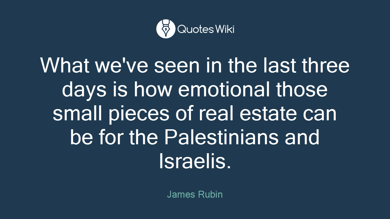 What we've seen in the last three days is how emotional those small pieces of real estate can be for the Palestinians and Israelis.