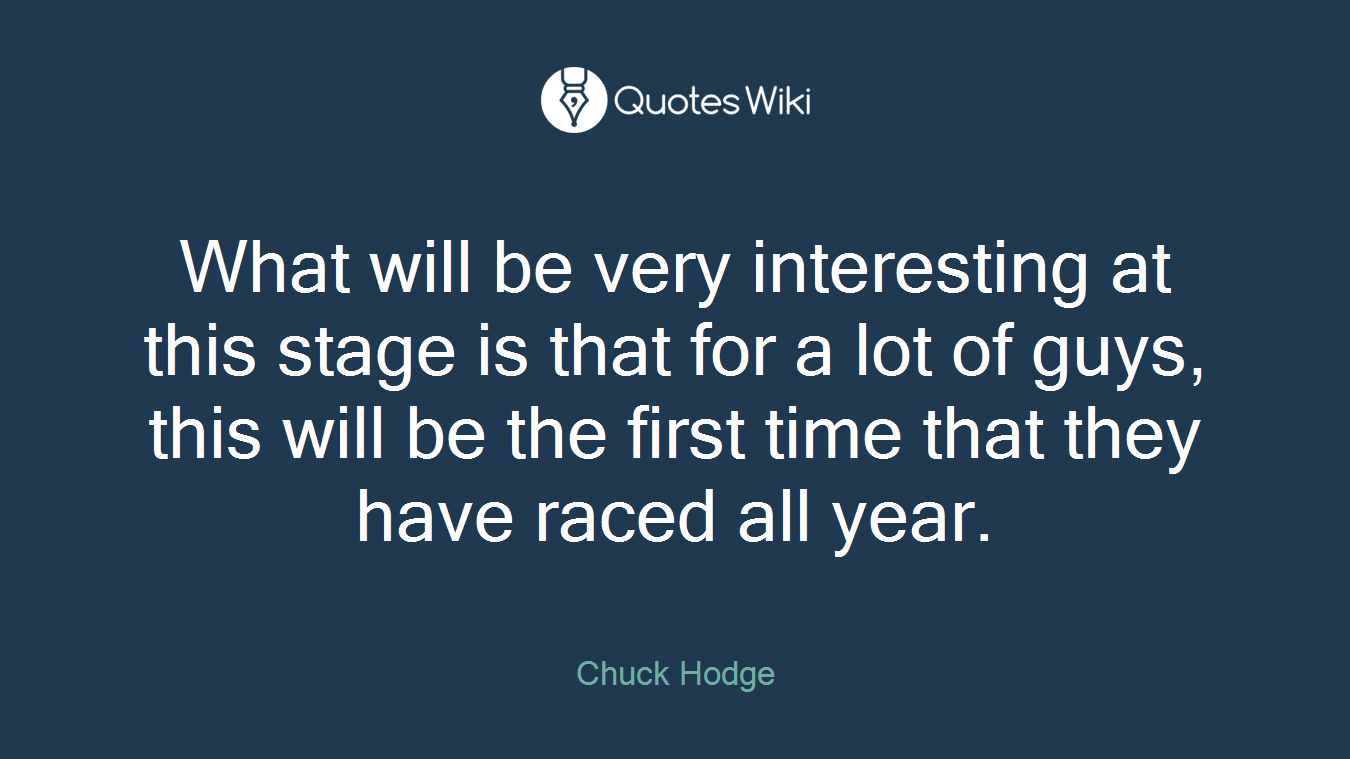 What will be very interesting at this stage is that for a lot of guys, this will be the first time that they have raced all year.