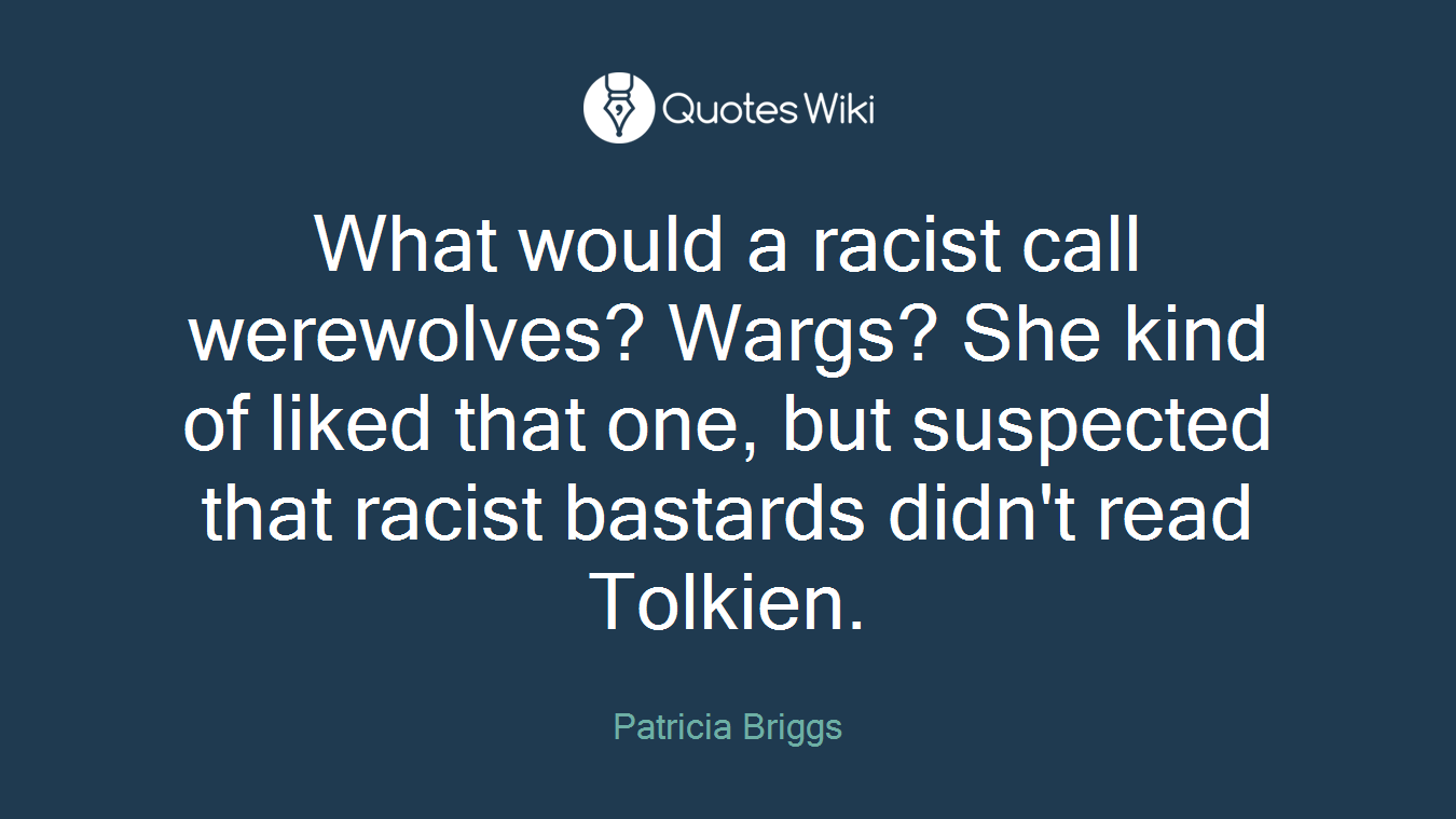 What would a racist call werewolves? Wargs? She kind of liked that one, but suspected that racist bastards didn't read Tolkien.