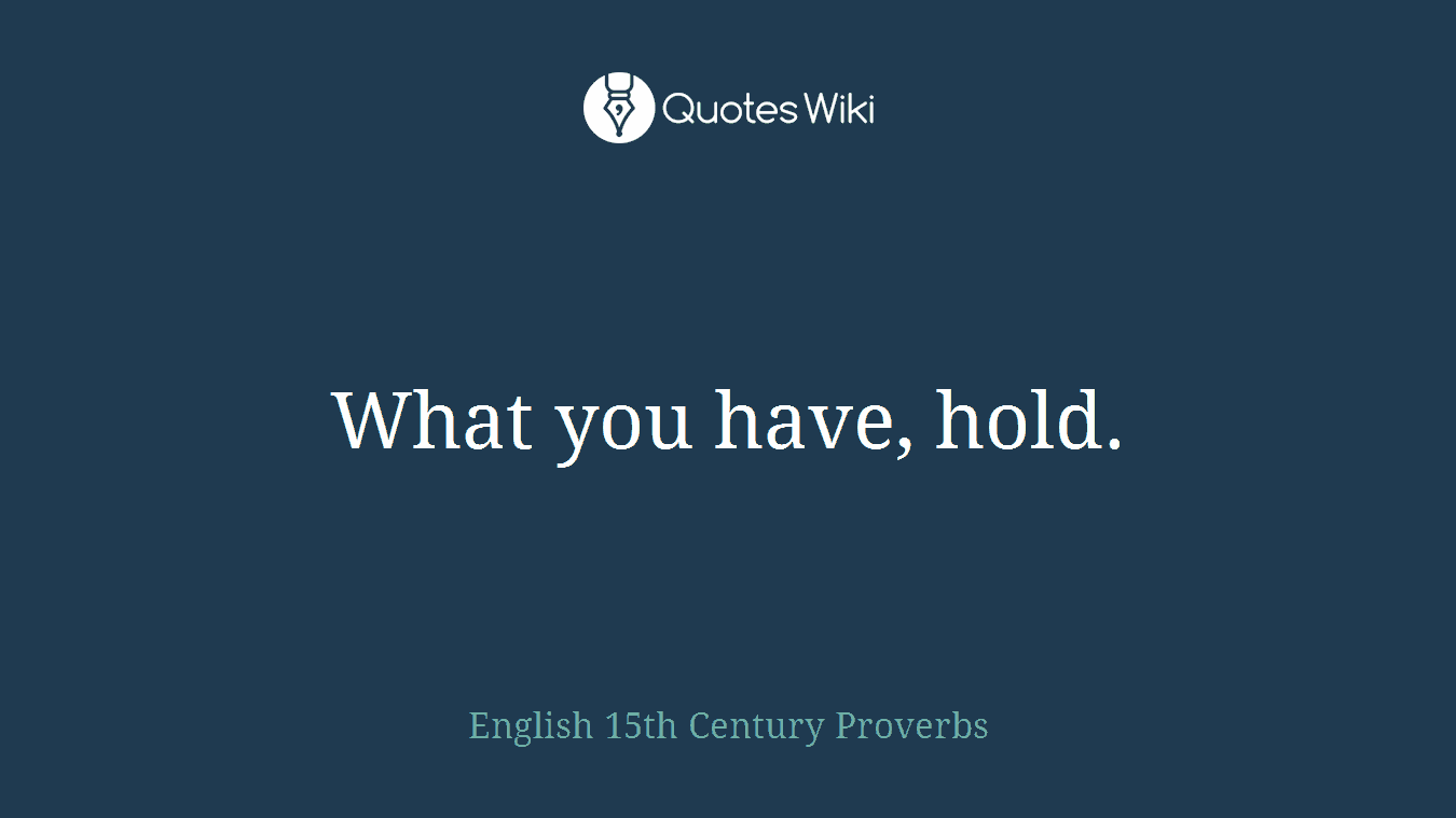 What you have, hold.
