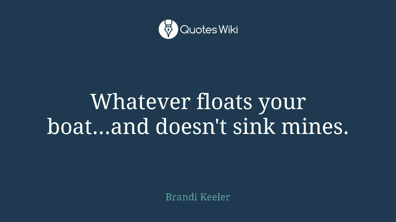 Whatever floats your boat...and doesn't sink mines.