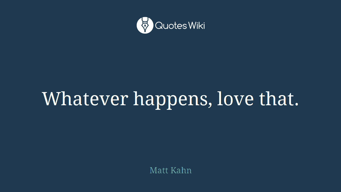Whatever happens, love that.