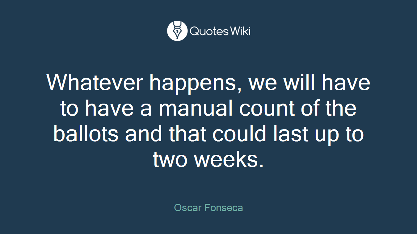 Whatever happens, we will have to have a manual count of the ballots and that could last up to two weeks.