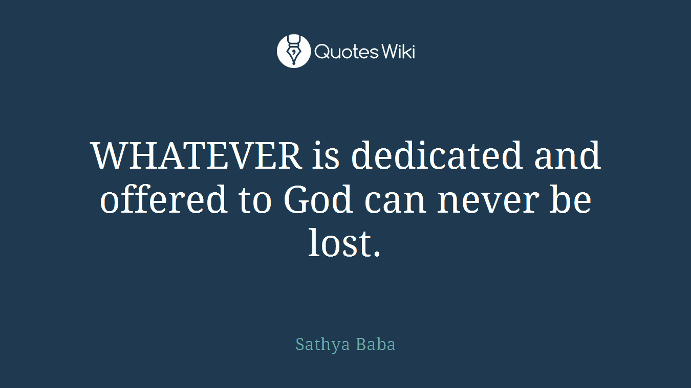 WHATEVER is dedicated and offered to God can never be lost.