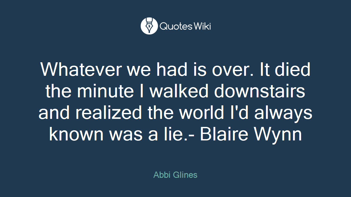 Whatever we had is over. It died the minute I walked downstairs and realized the world I'd always known was a lie.- Blaire Wynn