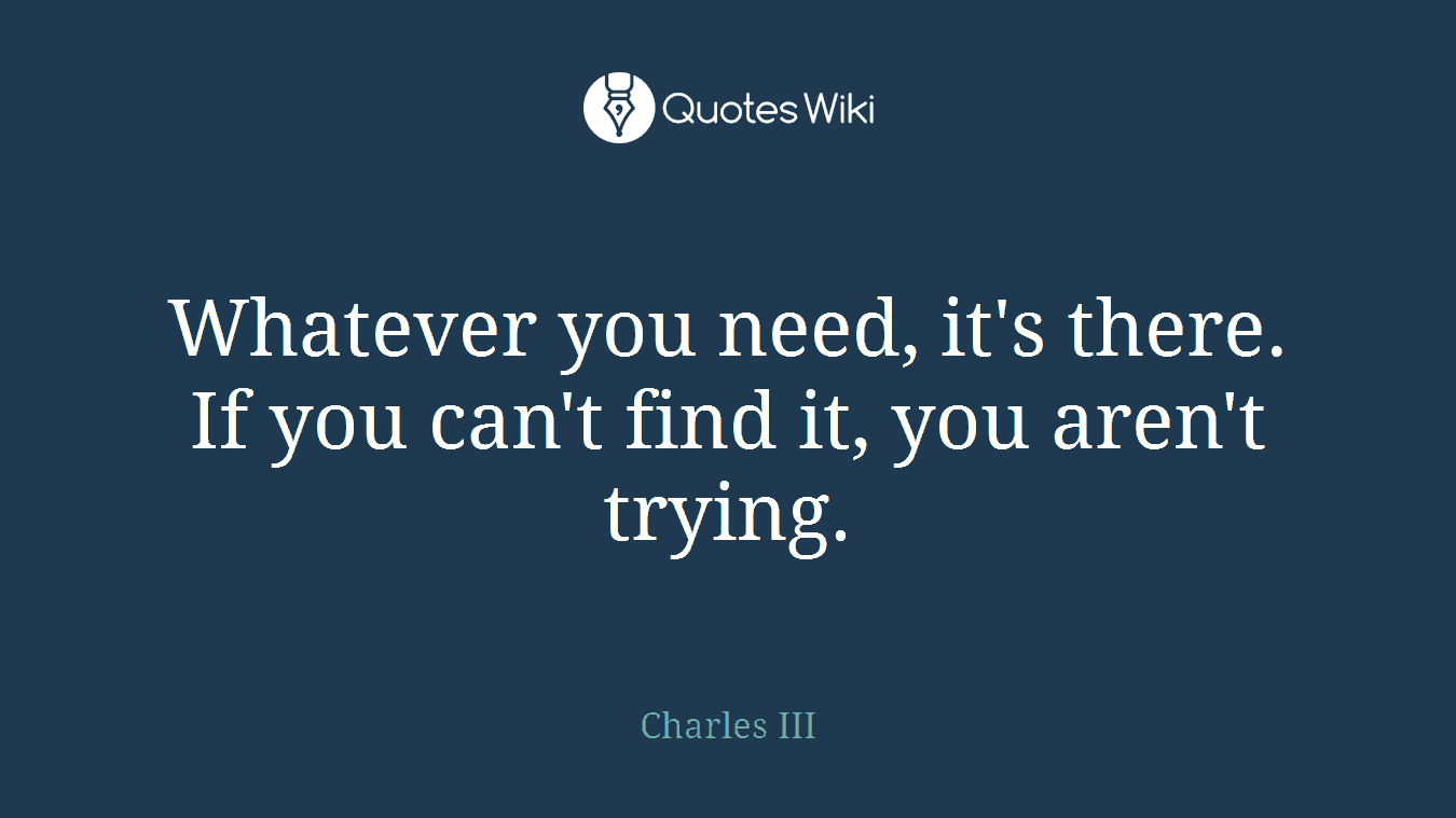 Whatever you need, it's there. If you can't find it, you aren't trying.