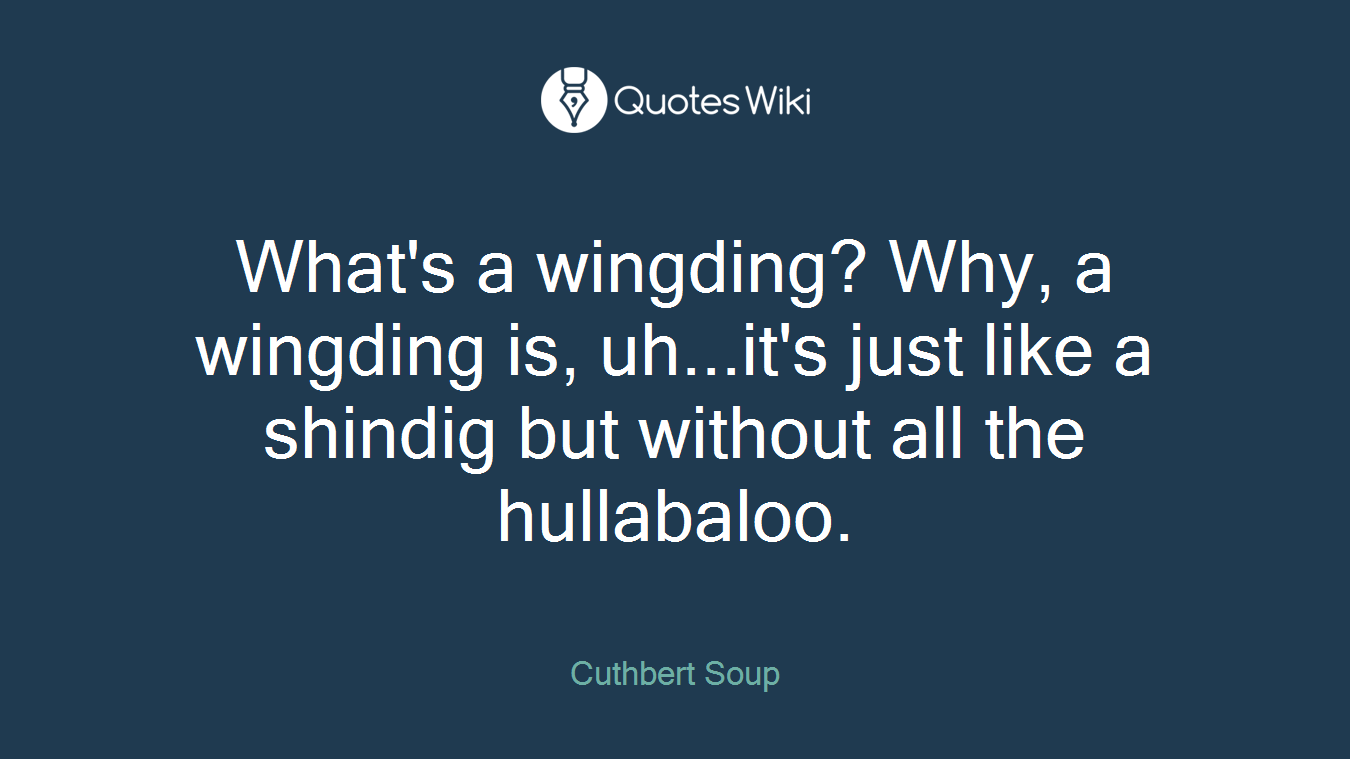 What's a wingding? Why, a wingding is, uh...it's just like a shindig but without all the hullabaloo.