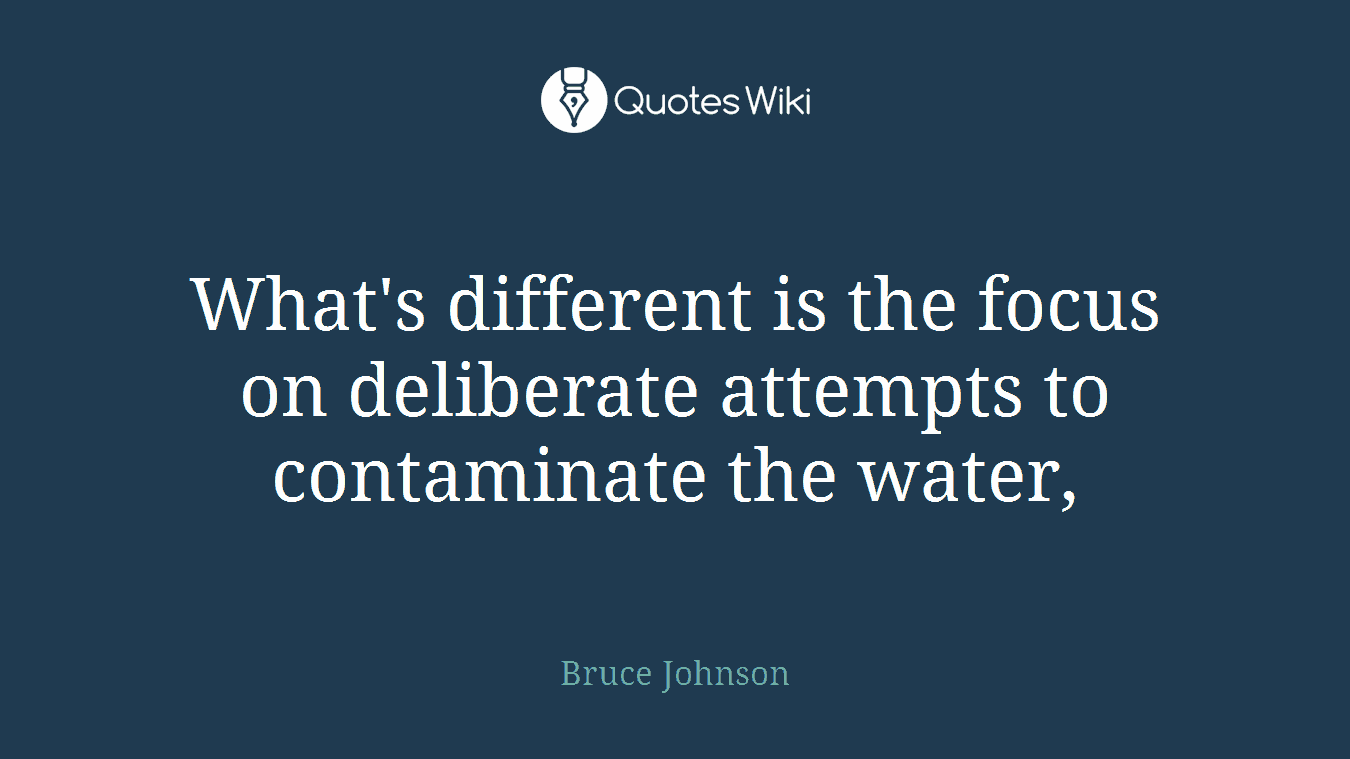 What's different is the focus on deliberate attempts to contaminate the water,