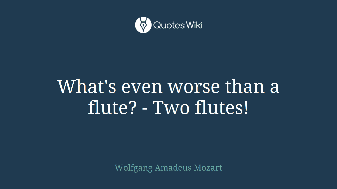 What's even worse than a flute? - Two flutes!