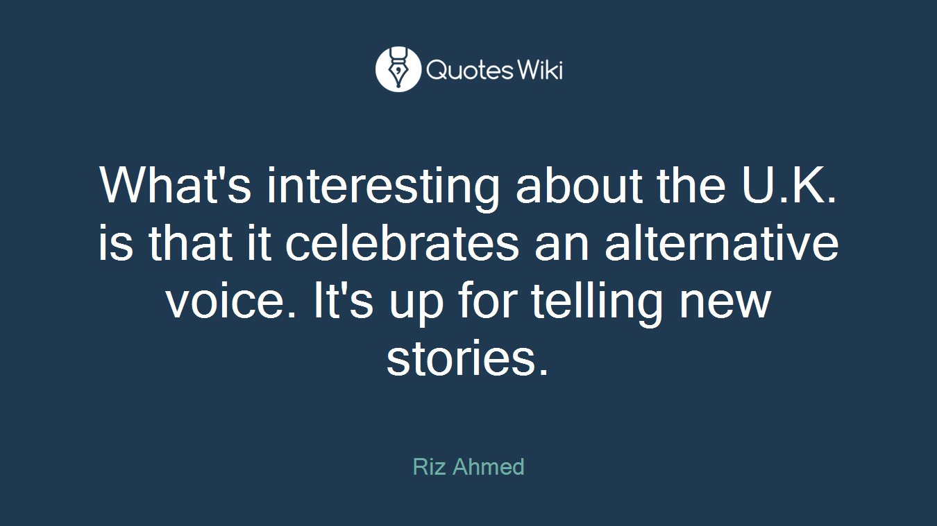 What's interesting about the U.K. is that it celebrates an alternative voice. It's up for telling new stories.
