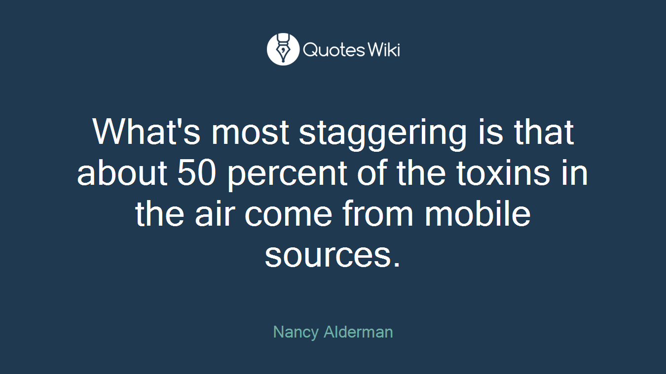 What's most staggering is that about 50 percent of the toxins in the air come from mobile sources.