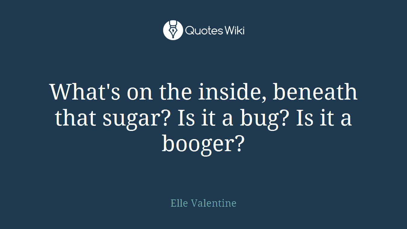 What's on the inside, beneath that sugar? Is it a bug? Is it a booger?