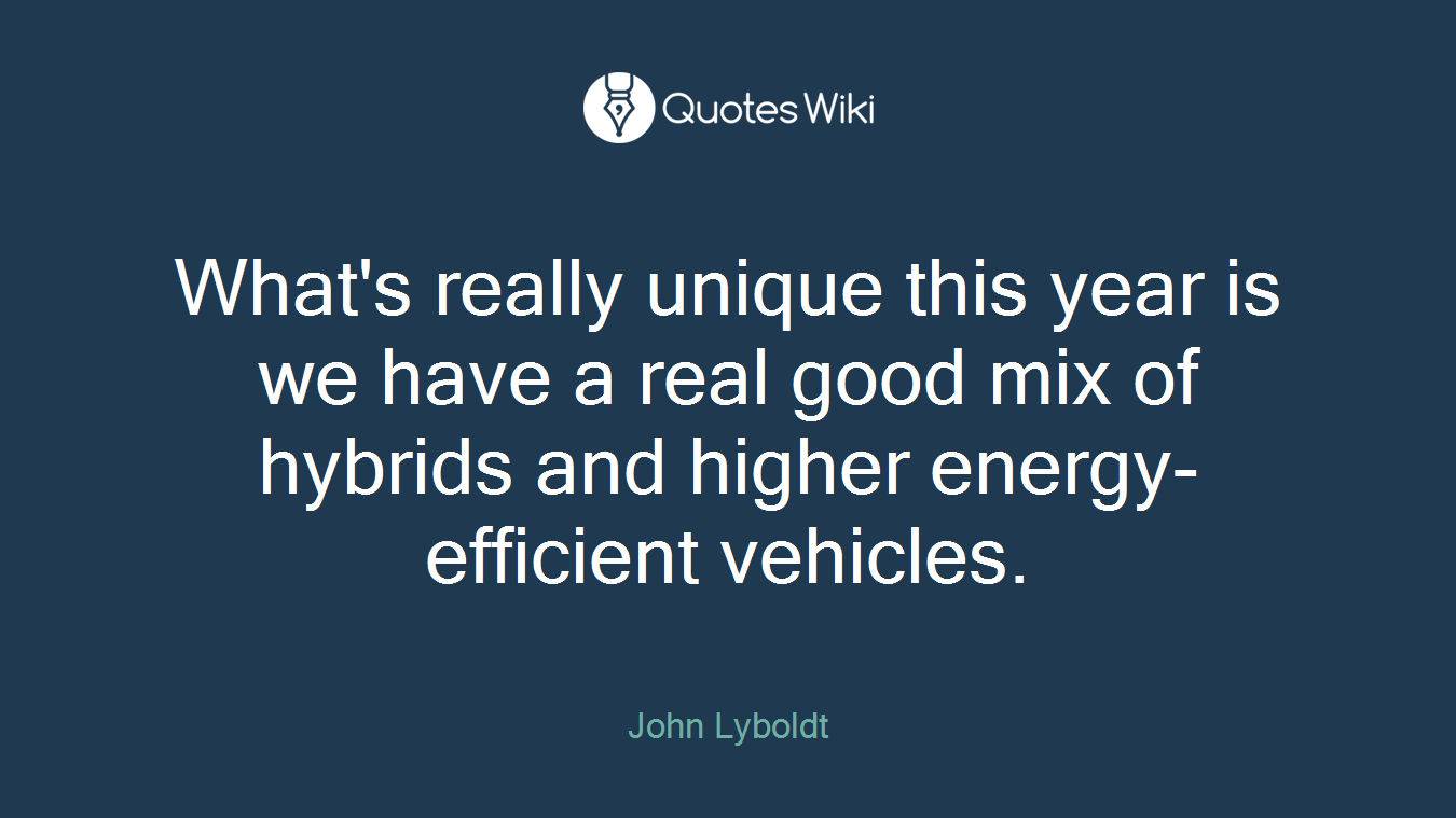 What's really unique this year is we have a real good mix of hybrids and higher energy-efficient vehicles.