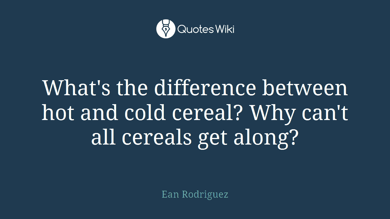 What's the difference between hot and cold cereal? Why can't all cereals get along?