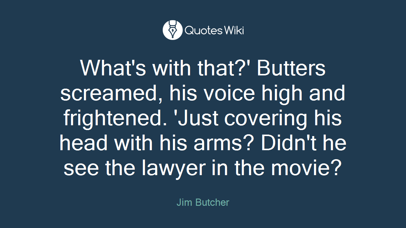 What's with that?' Butters screamed, his voice high and frightened. 'Just covering his head with his arms? Didn't he see the lawyer in the movie?