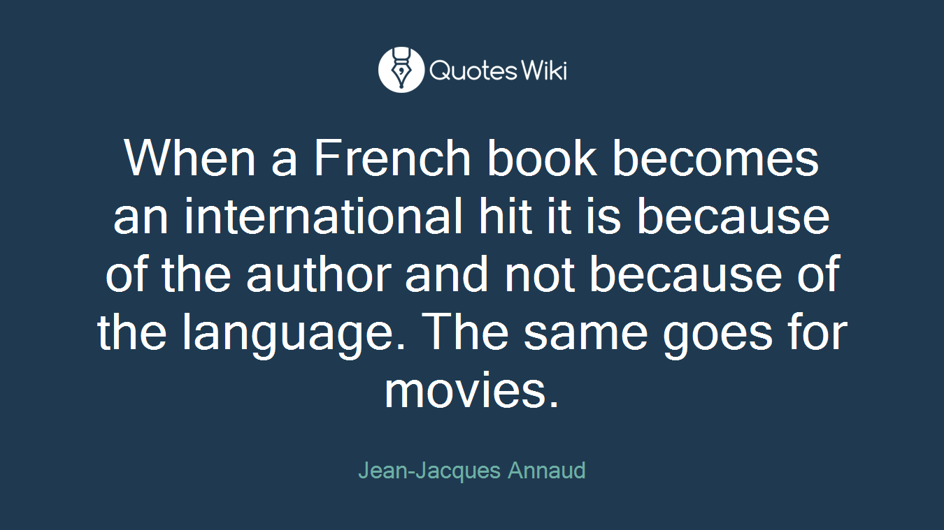 When a French book becomes an international hit it is because of the author and not because of the language. The same goes for movies.