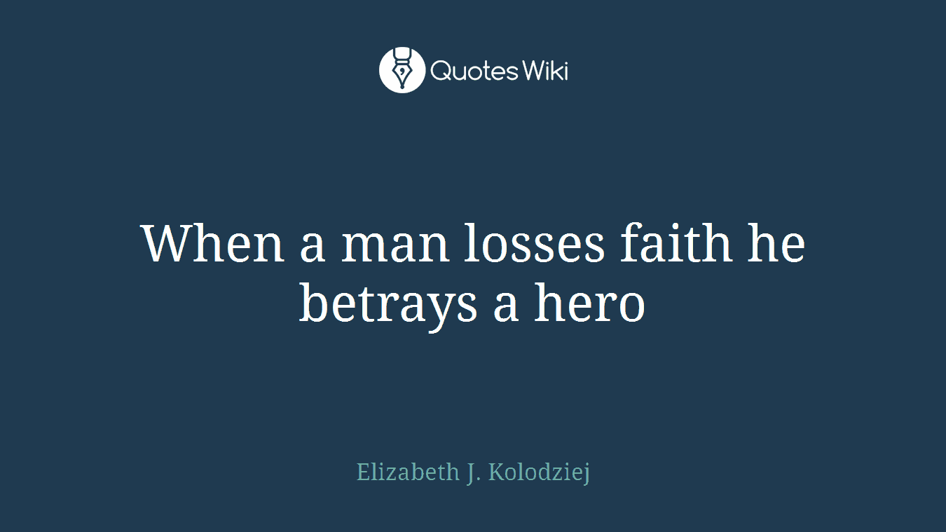 When a man losses faith he betrays a hero