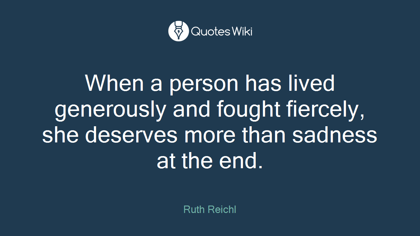 When a person has lived generously and fought fiercely, she deserves more than sadness at the end.